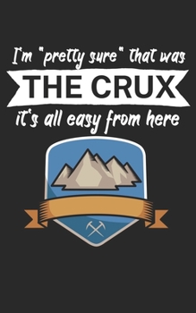 Im pretty sure that was the crux its all easy from here: Climbing notebook for climber and boulderer with saying. 120 pages lined. Perfect gift.