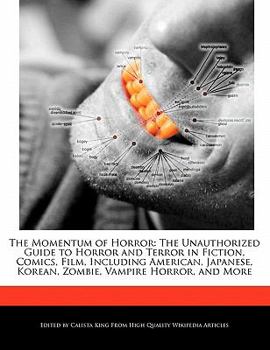 The Momentum of Horror : The Unauthorized Guide to Horror and Terror in Fiction, Comics, Film, Including American, Japanese, Korean, Zombie, Vampire Ho