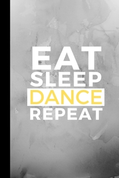 Eat Sleep Dance Repeat: Small 120 Page Lined Journal For Dancing Fanatics