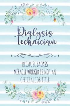 Paperback Dialysis Technician: Because Badass Miracle Worker Is Not An Official Job Title Book