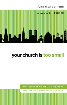 Hardcover Your Church Is Too Small: Why Unity in Christ's Mission Is Vital to the Future of the Church Book