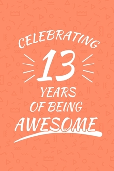 Paperback Celebrating 13 Years Of Being Awesome: Happy 13th Birthday 13 Years Old Gift For Boys And Girls Book