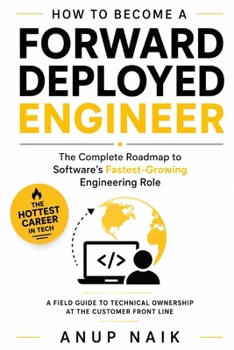 Paperback How to Become a Forward Deployed Engineer: The Complete Roadmap to Software's Fastest-Growing Engineering Role Book