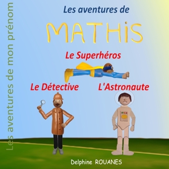 Les aventures de Mathis: Mathis l'Astronaute, Mathis le Superhéros et Mathis le Détective