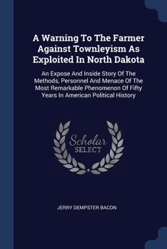 Paperback A Warning To The Farmer Against Townleyism As Exploited In North Dakota: An Expose And Inside Story Of The Methods, Personnel And Menace Of The Most R Book