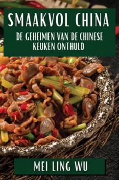 Smaakvol China: De Geheimen van de Chinese Keuken Onthuld (Dutch Edition)