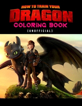 How To Train Your Dragon Coloring Book (unofficial): How To Train Your Dragon Coloring Books For Kids And Adults. Exclusive Illustrations - 25 pages, 8.5"x11"