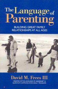 Paperback The Language of Parenting: Building Great Family Relationships at All Ages Book