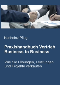 Paperback Praxishandbuch Vertrieb Business to Business: Wie Sie Lösungen, Leistungen und Projekte verkaufen [German] Book