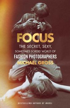 Hardcover Focus: The Secret, Sexy, Sometimes Sordid World of Fashion Photographers Book