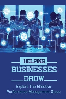 Paperback Helping Businesses Grow: Explore The Effective Performance Management Steps: Innovative Ideas For Company Growth Book