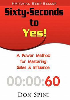 Hardcover Sixty-Seconds to Yes: A Powerful Method for Sales and Influence Book