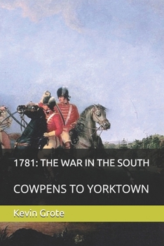 1781: THE WAR IN THE SOUTH: COWPENS TO YORKTOWN