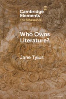 Paperback Who Owns Literature?: Early Modernity's Orphaned Texts (Elements in the Renaissance) Book