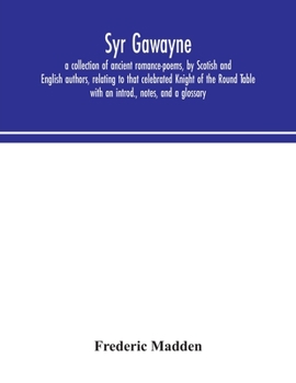 Paperback Syr Gawayne: a collection of ancient romance-poems, by Scotish and English authors, relating to that celebrated Knight of the Round Book