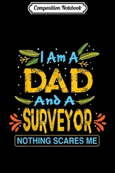 Paperback Composition Notebook: Mens I Am A Dad And A Surveyor Nothing Scares Me Journal/Notebook Blank Lined Ruled 6x9 100 Pages Book
