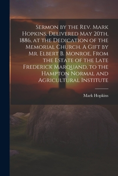 Sermon by the Rev. Mark Hopkins, Delivered May 20th, 1886, at the Dedication of the Memorial Church. A Gift by Mr. Elbert B. Monroe, From the Estate ... the Hampton Normal and Agricultural Institute