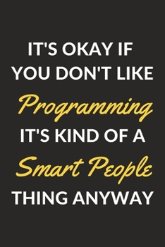 Paperback It's Okay If You Don't Like Programming It's Kind Of A Smart People Thing Anyway: A Programming Journal Notebook to Write Down Things, Take Notes, Rec Book