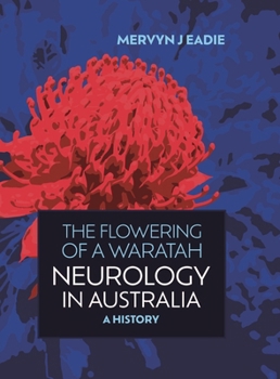 Hardcover The Flowering of a Waratah: Neurology in Australia: A History of Australian Neurology and of Its Professional Association Book