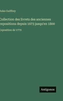 Hardcover Collection des livrets des anciennes expositions depuis 1673 jusqu'en 1800: Exposition de 1779 [French] Book