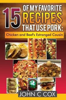 Paperback 15 of My Favorite Recipes That Use Pork: Chicken and Beef's Estranged Cousin Book