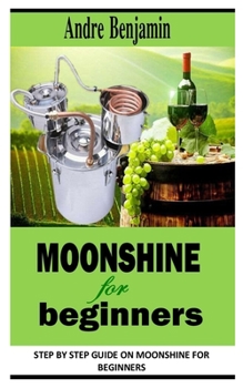 Paperback Moonshine for Beginners: Step By Step Guide On Moonshine for Beginners Book