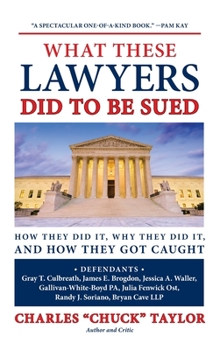 Hardcover What These Lawyers Did to Be Sued: How They Did It, Why They Did It, and How They Got Caught Book