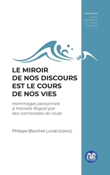 Le miroir de nos discours est le cours de nos vies: Hommages personnels à Marielle Rispaill par des camarades de route (Proximités Sociolinguistique Et Langue Française) (French Edition)