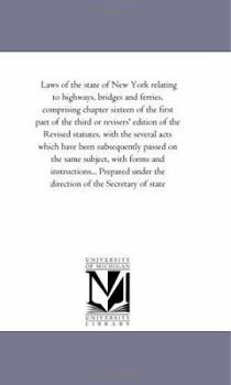 Laws of the State of New York Relating to Highways, Bridges and Ferries: ... with Forms and Instructions; Also General Laws Relating to Plank and Turnpike Roads