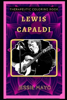 Lewis Capaldi Therapeutic Coloring Book: Fun, Easy, and Relaxing Coloring Pages for Everyone (Lewis Capaldi Therapeutic Coloring Books)
