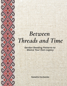 Paperback Between Threads and Time: Gerdan Beading Patterns to Weave Your Own Legacy Book
