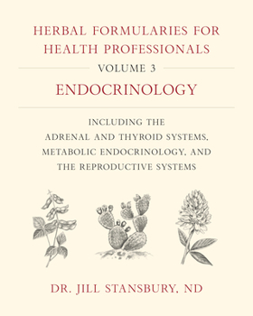 Hardcover Herbal Formularies for Health Professionals, Volume 3: Endocrinology, Including the Adrenal and Thyroid Systems, Metabolic Endocrinology, and the Repr Book