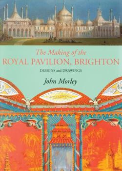 The Making of the Royal Pavilion, Brighton: Design and Drawings