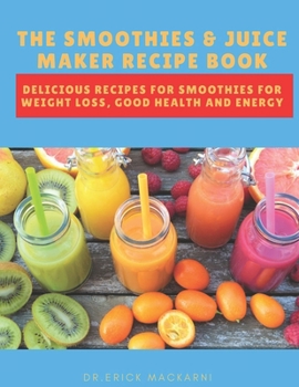 Paperback The Smoothies & Juice Maker Recipe Book: Delicious recipes for smoothies for weight loss, good health and energy Book