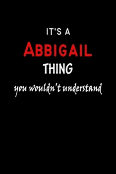 It's a  Abbigail  Thing You Wouldn't Understandl: Abbigail First Name Personalized Journal 6x9 Notebook, Wide Ruled (Lined) blank pages, Funny Cover for Girls and Women, Red White Text on Black