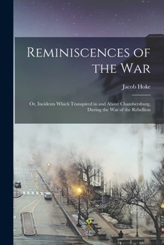 Paperback Reminiscences of the war; or, Incidents Which Transpired in and About Chambersburg, During the war of the Rebellion Book