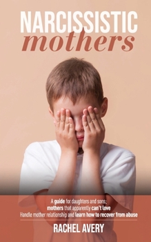 Paperback Narcissistic Mothers: A Guide For Daughters And Sons, Mothers That Apparently Can't Love, Handle Mother Relationship And Learn How To Recove Book