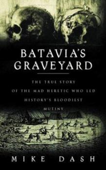 Hardcover Batavia's Graveyard - The True Story of the Mad Heretic Who Led History's Bloodiest Mutiny Book