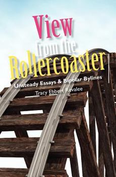 Paperback View from the Rollercoaster: Unsteady Essays & Bipolar Bylines Book