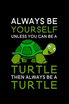 Always Be Yourself Unless You Can Be A Turtle Then Always Be A Turtle: Blank Lined Journal Notebook, 6" x 9", turtle journal, turtle notebook, Ruled, ... for turtle lovers, World Turtle Day Gifts
