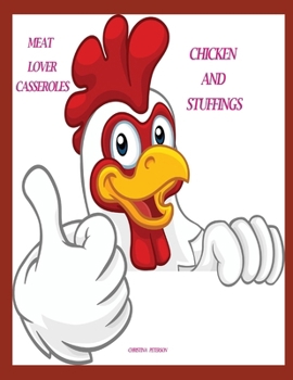 MEAT LOVER CASSEROLES: CHICKEN AND STUFFINGS: 74 RECIPES, 24 CHICKEN CASSEROLES, 10 WITH NUTS, 24 WITH RICE OR WILD RICE, 16 STUFFINGS