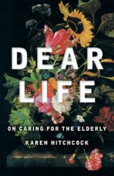 Dear Life: On Caring for the Elderly - Book #57 of the Quarterly Essay
