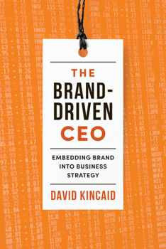 Hardcover The Brand-Driven CEO: Embedding Brand Into Business Strategy Book