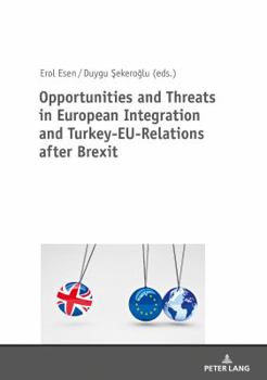 Hardcover Opportunities and Threats in European Integration and Turkey-Eu-Relations After Brexit Book