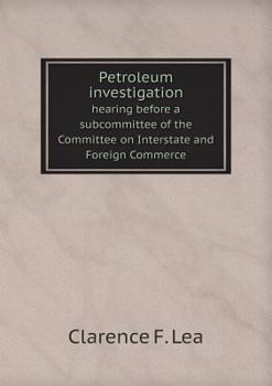 Petroleum Investigation Hearing Before a Subcommittee of the Committee on Interstate and Foreign Commerce