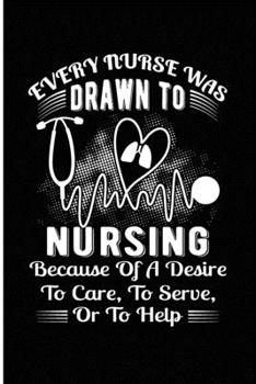 Every Nurse Was Drawn To Nursing, Because of A Desire to Care, To Serve or to Help: Cute Love Notebook/ Diary/ Journal to Write in, Blank Lovely Lined Designed Interior 6" x 9", 100 Page