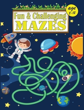 Paperback Fun & Challenging Mazes age 8-12: Mazes Activity Book For Kids - 8-10,10-12 - Great for Developing Problem Solving Skills, Spatial Awareness, and Crit Book