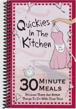 Spiral-bound Quickies in the Kitchen: 30 Minute Meals Because There Are Better Things to Do with Your Time Book