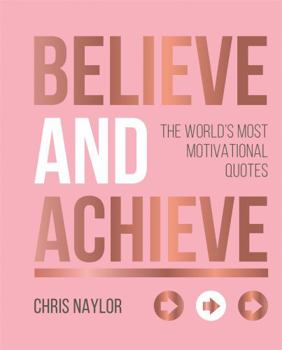 Hardcover Believe and Achieve: The World's Most Motivational Quotes Book