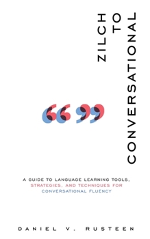 Paperback Zilch to Conversational: A guide to language learning tools, strategies, and techniques for conversational fluency Book